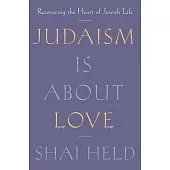 Judaism Is about Love: Recovering the Heart of Jewish Life