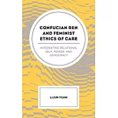 Confucian Ren and Feminist Ethics of Care: Integrating Relational Self, Power, and Democracy