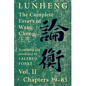 Lunheng 論衡 The Complete Essays of Wang Chong 王充, Vol. II, Chapters 39-85: Translated & Annotated by + Alfred Forke, Revise
