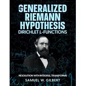 The Generalized Riemann Hypothesis - Dirichlet L-functions: Resolution with Integral Transforms