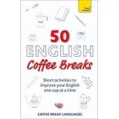 50 English Coffee Breaks: Short Activities to Improve Your English One Cup at a Time