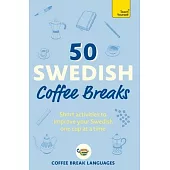 50 Swedish Coffee Breaks: Short Activities to Improve Your Swedish One Cup at a Time
