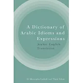 A Dictionary of Arabic Idioms and Expressions: Arabic-English Translation