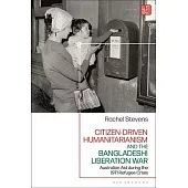 Citizen-Driven Humanitarianism and the Bangladesh Liberation War: Australian Aid During the 1971 Refugee Crisis