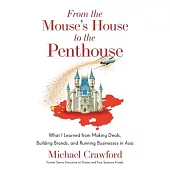 From the Mouse’s House to the Penthouse: What I Learned from Making Deals, Building Brands, and Running Businesses in Asia