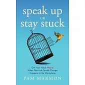 Speak Up or Stay Stuck: Get Your Voice Heard When Fast and Forced Change Happens in the Workplace