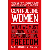 Controlling Women: What We Must Do Now to Save Reproductive Freedom
