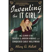 Inventing the It Girl: How Elinor Glyn Created the Modern Romance and Conquered Early Hollywood