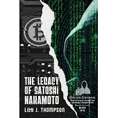 The Legacy of Satoshi Nakamoto: The Rise and Fall of Bitcoin’s Enigmatic Founder and the Future of Cryptocurrencies