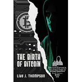 The Birth of Bitcoin: Uncovering the Life and Times of Satoshi Nakamoto