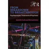 From Breakdown to Breakthrough: Psychoanalytic Treatment of Psychosis