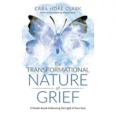 The Transformational Nature of Grief: A Pocket Guide Embracing the Light of Your Soul