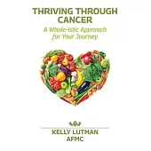 Thriving Through Cancer: A Whole-istic Approach for Your Journey