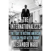 The Internationalists: The Fight to Restore American Foreign Policy After Trump