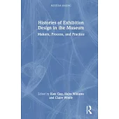 Histories of Exhibition Design in the Museum: Makers, Process, and Practice