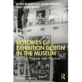 Histories of Exhibition Design in the Museum: Makers, Process, and Practice