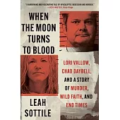 When the Moon Turns to Blood: Lori Vallow, Chad Daybell, and a Story of Murder, Wild Faith, and End Times