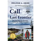 The Call of the Last Frontier: The True Story of a Woman’s Twenty-Year Alaska Adventure