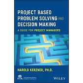Project Based Problem Solving and Decision Making: A Guide for Project Managers