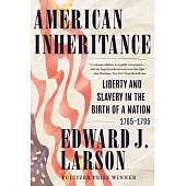 American Inheritance: Liberty and Slavery in the Birth of a Nation, 1765-1795