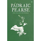 Padraic Pearse: The Collected Works