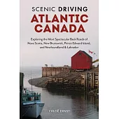 Scenic Driving Atlantic Canada: Exploring the Most Spectacular Back Roads of Nova Scotia, New Brunswick, Prince Edward Island, and Newfoundland & Labr
