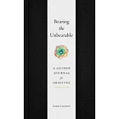 Bearing the Unbearable: A Guided Journal for Grieving