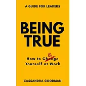 Being True: How to Be Yourself at Work