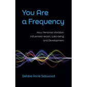 You Are a Frequency: How Personal Vibration Influences Health, Well-Being and Development