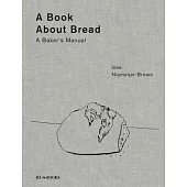 A Book about Bread: Artisan Baking with Knowledge and Intuition