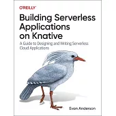 Building Serverless Applications on Knative: A Guide to Designing and Writing Serverless Cloud Applications