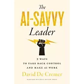 The Ai-Savvy Leader: Nine Ways to Take Back Control and Make AI Work