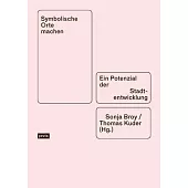 Symbolische Orte Machen: Ein Potenzial Der Stadtentwicklung