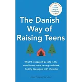 The Danish Way of Raising Teens: What the Happiest People in the World Know about Raising Confident, Healthy Teenagers with Character