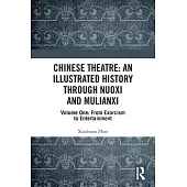 Chinese Theatre: An Illustrated History Through Nuoxi and Mulianxi: Volume One: From Exorcism to Entertainment