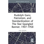Rudolph Ganz, Patriotism, and Standardization of the Star-Spangled Banner, 1907-1958