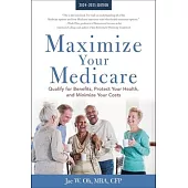 Maximize Your Medicare: 2024-2025 Edition: Qualify for Benefits, Protect Your Health, and Minimize Your Costs