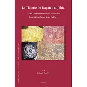 La Théorie Du Bayân d’Al-Jâḥiz: D’Une Herméneutique de la Nature À Une Sémiotique de la Culture