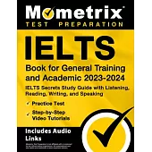 Ielts Book for General Training and Academic 2023-2024 - Ielts Secrets Study Guide with Listening, Reading, Writing, and Speaking, Practice Test, Step