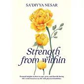 Strength from Within: Personal Insights on How to Cope, Grow, and Flourish During Life’s Trials Based on My Life with Physical Disabilities