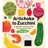 Artichoke to Zucchini: An Alphabet of Delicious Things from Around the World