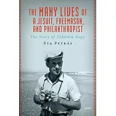 The Many Lives of a Jesuit, Freemason, and Philanthropist: The Story of Töhötöm Nagy