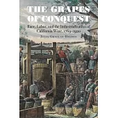 The Grapes of Conquest: Race, Labor, and the Industrialization of California Wine, 1769-1920
