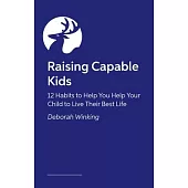 Raising Capable Kids: 12 Habits to Help You Help Your Child to Live Their Best Life