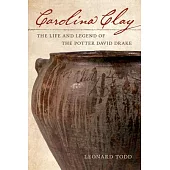 Carolina Clay: The Life and Legend of the Slave Potter Dave