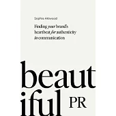 Beautiful PR: Finding Your Brand’s Heartbeat for Authenticity in Communication