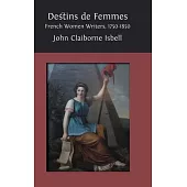 Destins de femmes: French Women Writers, 1750-1850