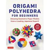 Origami Polyhedra for Beginners: Amazing Geometric Paper Models from a Leading Japanese Expert!