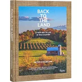 Back to the Land: A New Way of Life in the Country: Foraging, Cheesemaking, Beekeeping, Syrup Tapping, Beer Brewing, Orchard Tending, Vegetable Garden