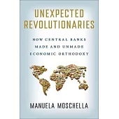 Unexpected Revolutionaries: How Central Banks Made and Unmade Economic Orthodoxy